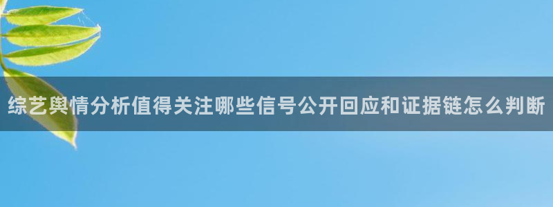 91吃瓜在线导航:综艺舆情分析值得关注哪些信号公开回应和证据链怎么判断