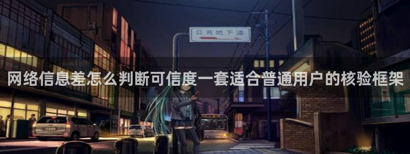 吃瓜在线入口:网络信息差怎么判断可信度一套适合普通用户的核验框架